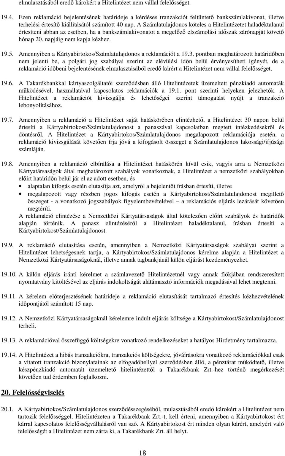 A Számlatulajdonos köteles a Hitelintézetet haladéktalanul értesíteni abban az esetben, ha a bankszámlakivonatot a megelőző elszámolási időszak zárónapját követő hónap 20. napjáig nem kapja kézhez.