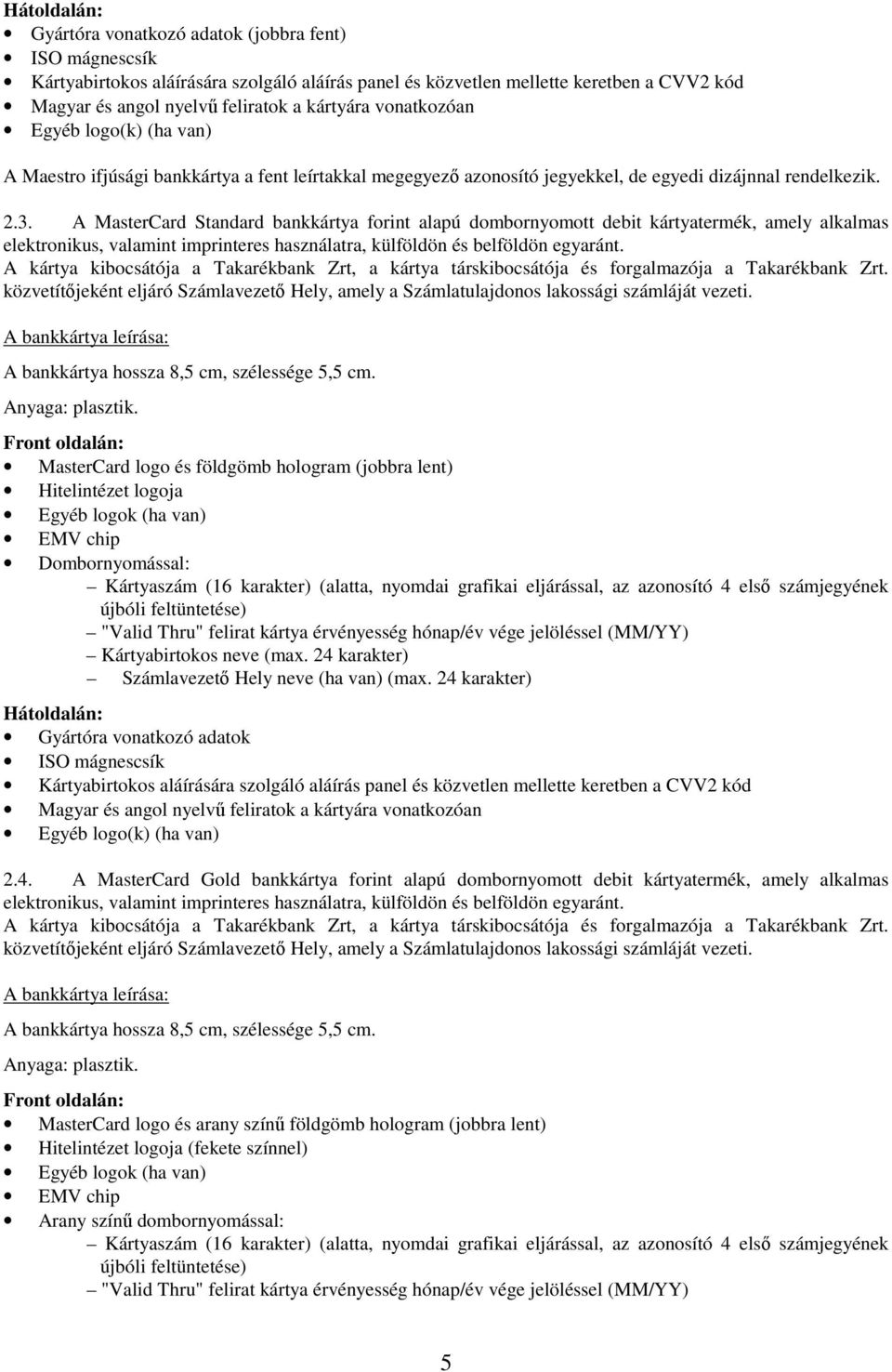 A MasterCard Standard bankkártya forint alapú dombornyomott debit kártyatermék, amely alkalmas elektronikus, valamint imprinteres használatra, külföldön és belföldön egyaránt.