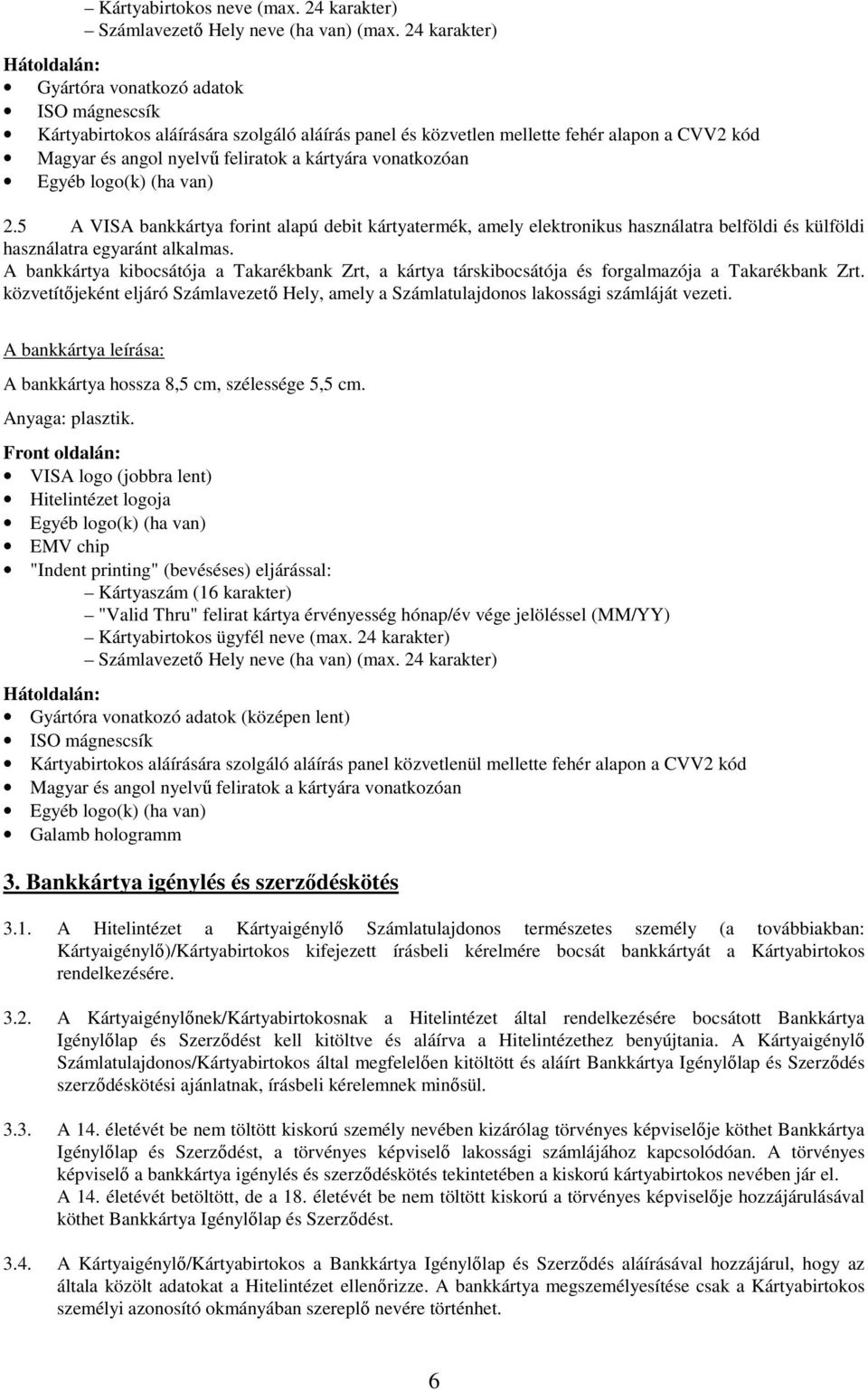 kártyára vonatkozóan Egyéb logo(k) (ha van) 2.5 A VISA bankkártya forint alapú debit kártyatermék, amely elektronikus használatra belföldi és külföldi használatra egyaránt alkalmas.