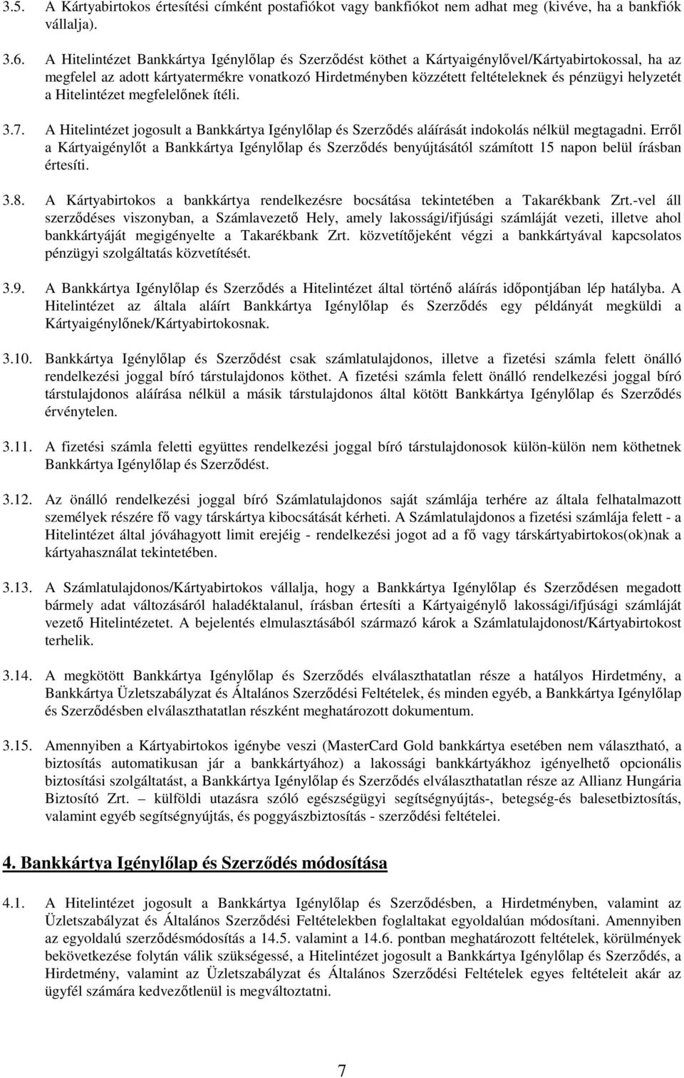 helyzetét a Hitelintézet megfelelőnek ítéli. 3.7. A Hitelintézet jogosult a Bankkártya Igénylőlap és Szerződés aláírását indokolás nélkül megtagadni.