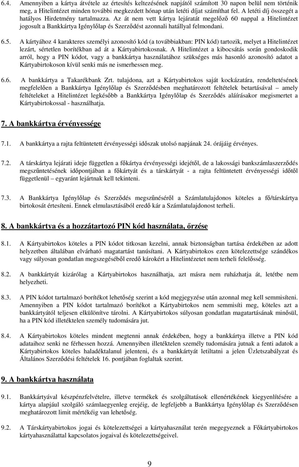 6.5. A kártyához 4 karakteres személyi azonosító kód (a továbbiakban: PIN kód) tartozik, melyet a Hitelintézet lezárt, sértetlen borítékban ad át a Kártyabirtokosnak.