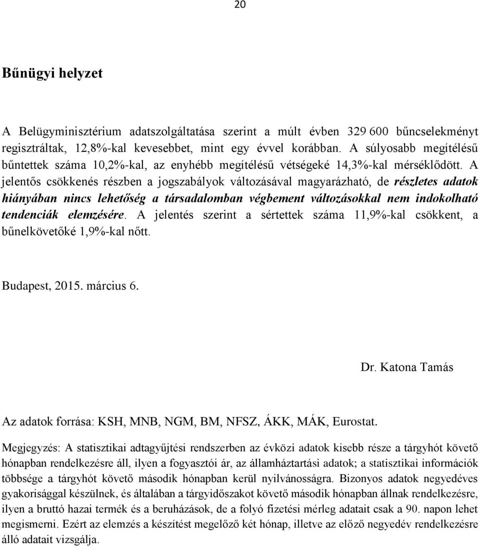 A jelentős csökkenés részben a jogszabályok változásával magyarázható, de részletes adatok hiányában nincs lehetőség a társadalomban végbement változásokkal nem indokolható tendenciák elemzésére.