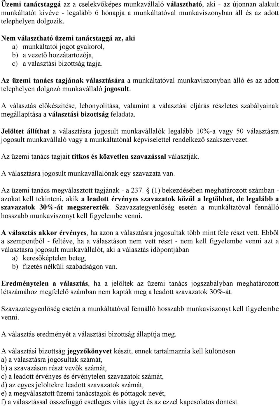 Az üzemi tanács tagjának választására a munkáltatóval munkaviszonyban álló és az adott telephelyen dolgozó munkavállaló jogosult.