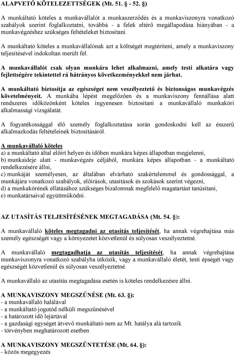 feltételeket biztosítani. A munkáltató köteles a munkavállalónak azt a költségét megtéríteni, amely a munkaviszony teljesítésével indokoltan merült fel.