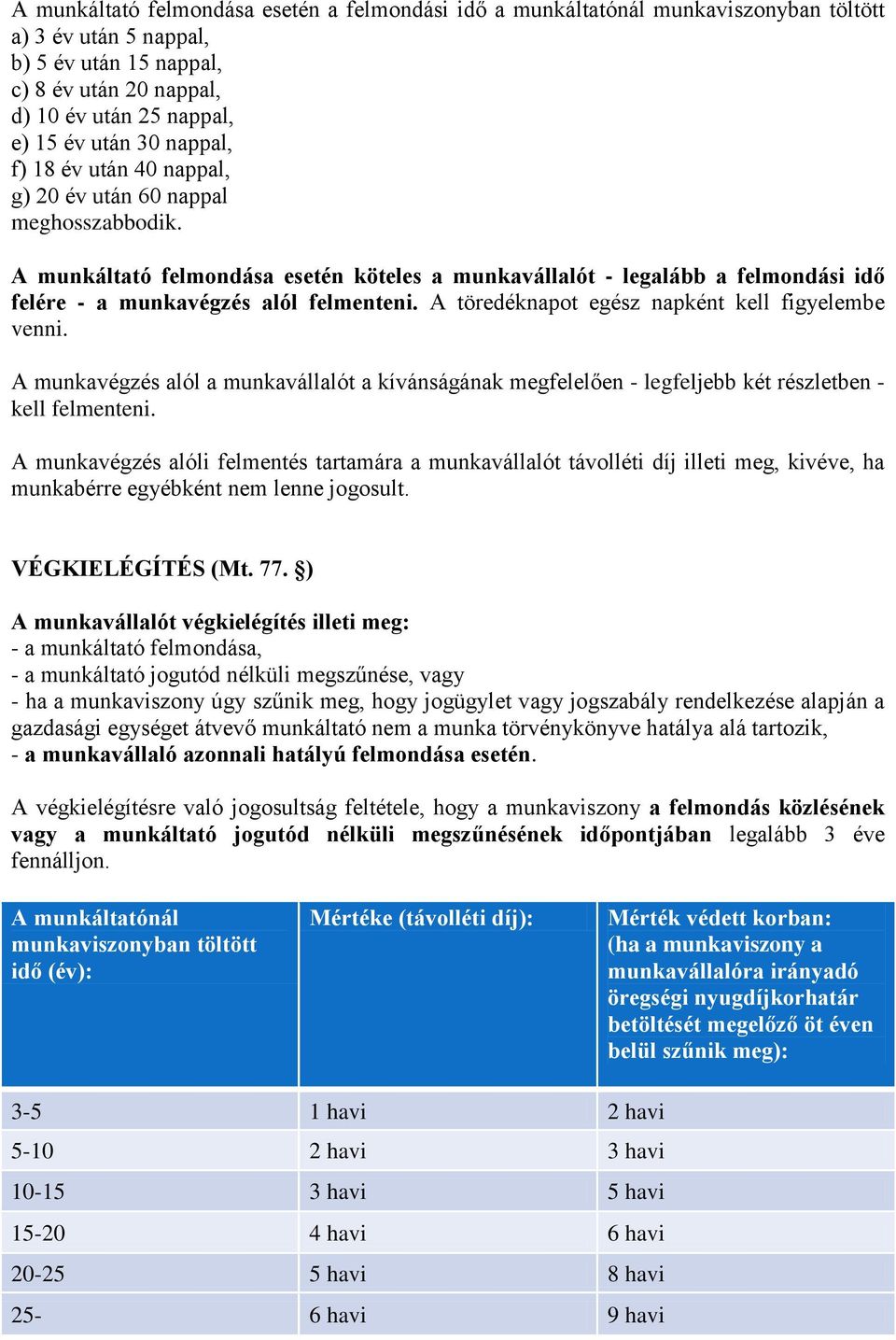 A töredéknapot egész napként kell figyelembe venni. A munkavégzés alól a munkavállalót a kívánságának megfelelően - legfeljebb két részletben - kell felmenteni.