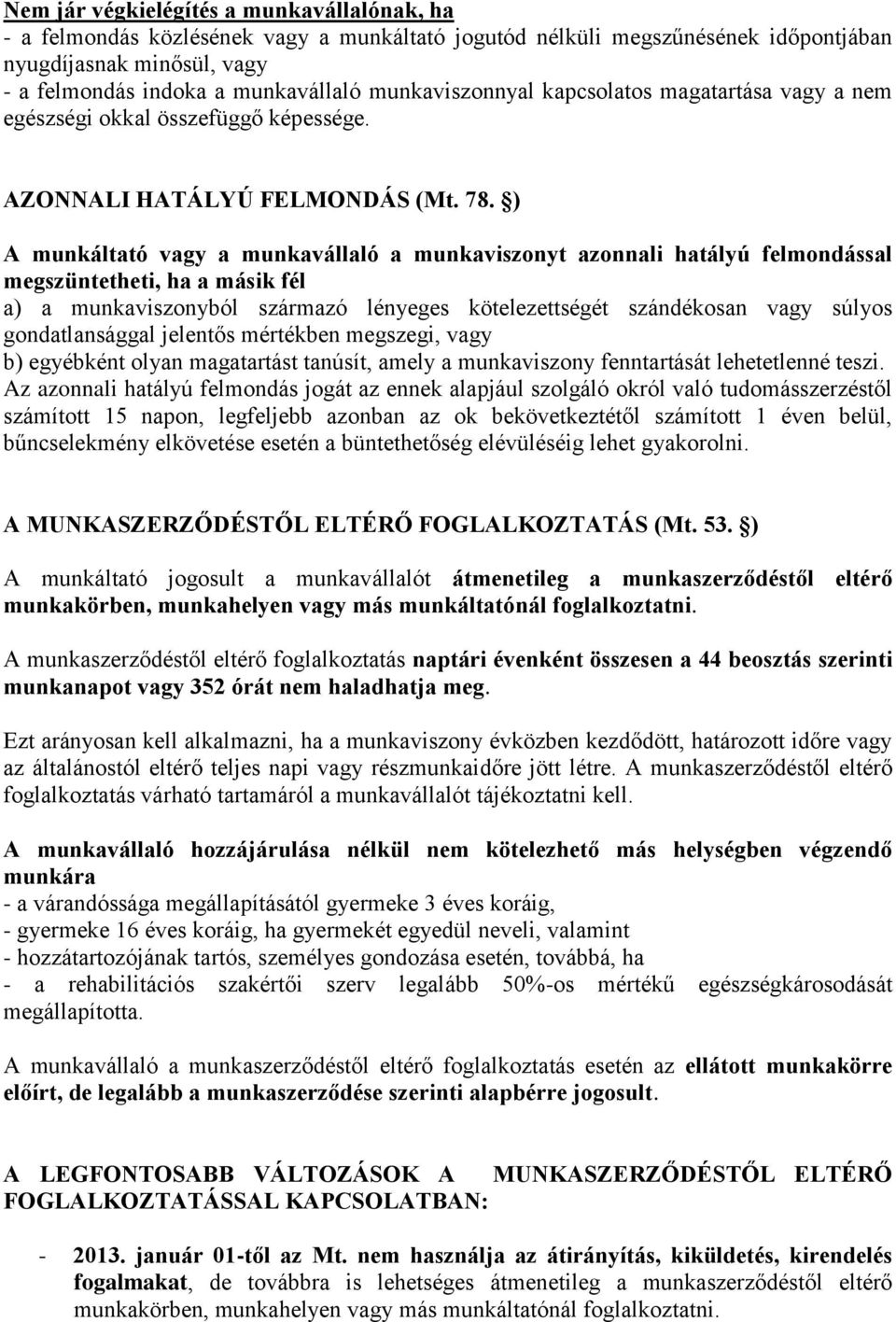 ) A munkáltató vagy a munkavállaló a munkaviszonyt azonnali hatályú felmondással megszüntetheti, ha a másik fél a) a munkaviszonyból származó lényeges kötelezettségét szándékosan vagy súlyos