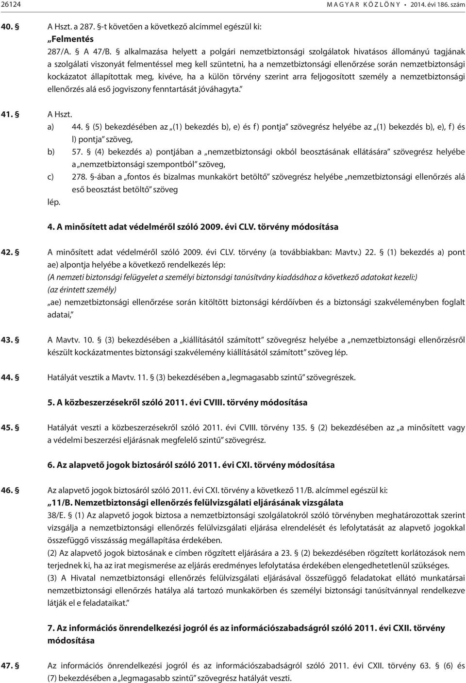 nemzetbiztonsági kockázatot állapítottak meg, kivéve, ha a külön törvény szerint arra feljogosított személy a nemzetbiztonsági ellenőrzés alá eső jogviszony fenntartását jóváhagyta. 41. A Hszt. a) 44.