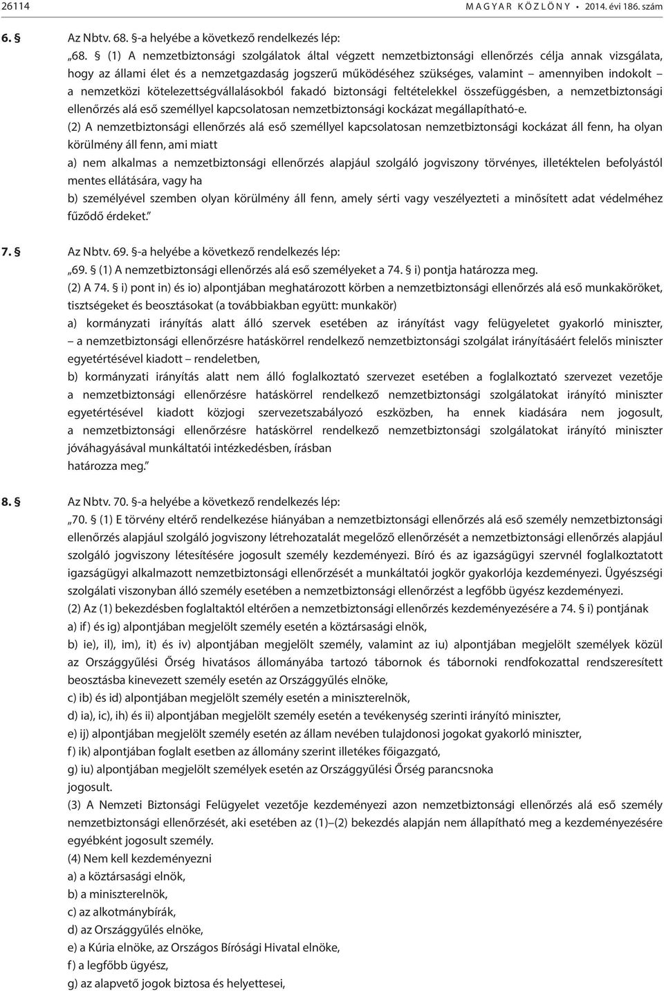 indokolt a nemzetközi kötelezettségvállalásokból fakadó biztonsági feltételekkel összefüggésben, a nemzetbiztonsági ellenőrzés alá eső személlyel kapcsolatosan nemzetbiztonsági kockázat