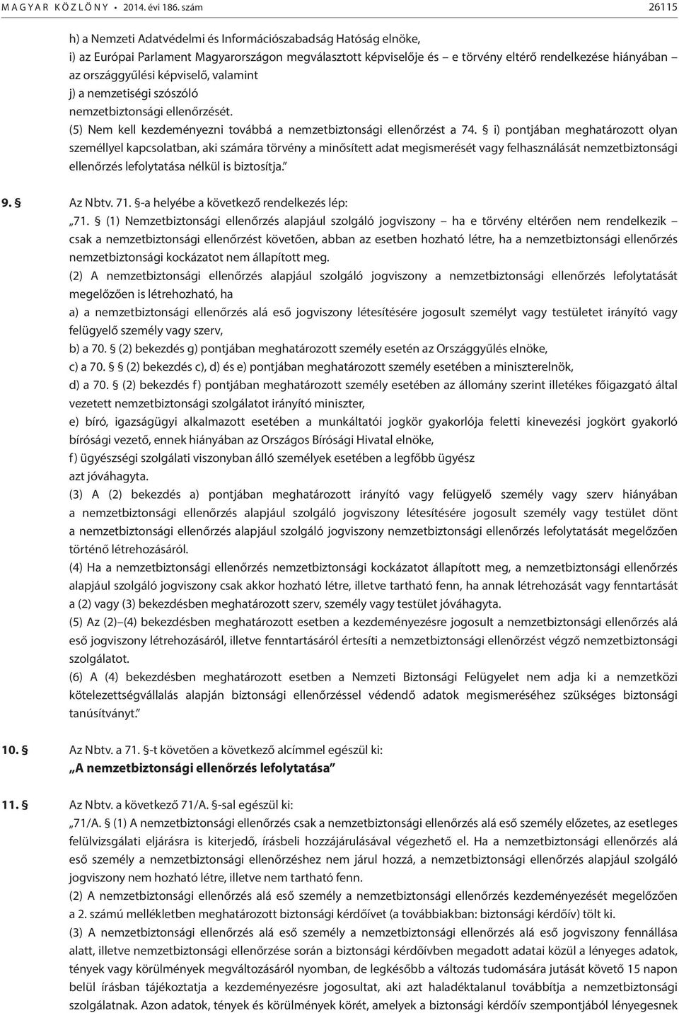 képviselő, valamint j) a nemzetiségi szószóló nemzetbiztonsági ellenőrzését. (5) Nem kell kezdeményezni továbbá a nemzetbiztonsági ellenőrzést a 74.