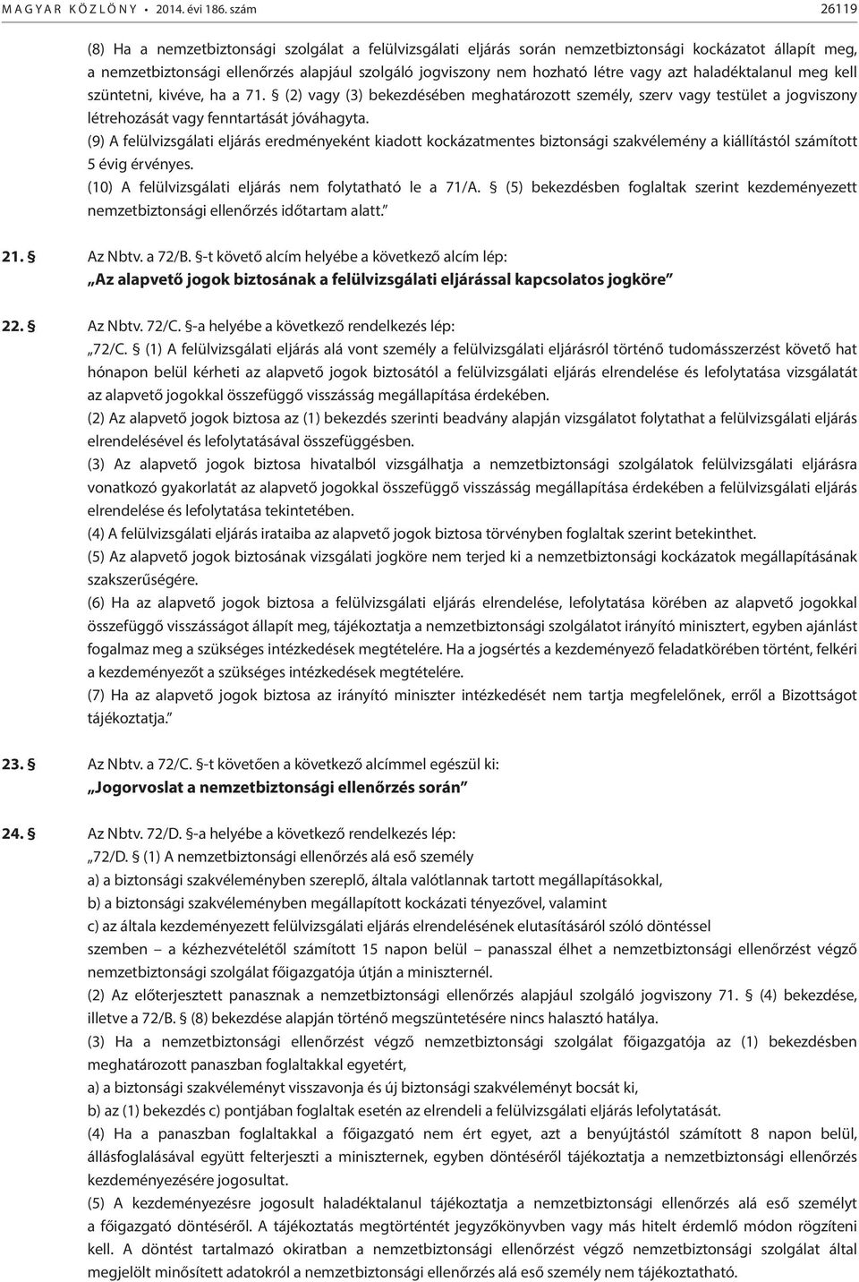 vagy azt haladéktalanul meg kell szüntetni, kivéve, ha a 71. (2) vagy (3) bekezdésében meghatározott személy, szerv vagy testület a jogviszony létrehozását vagy fenntartását jóváhagyta.