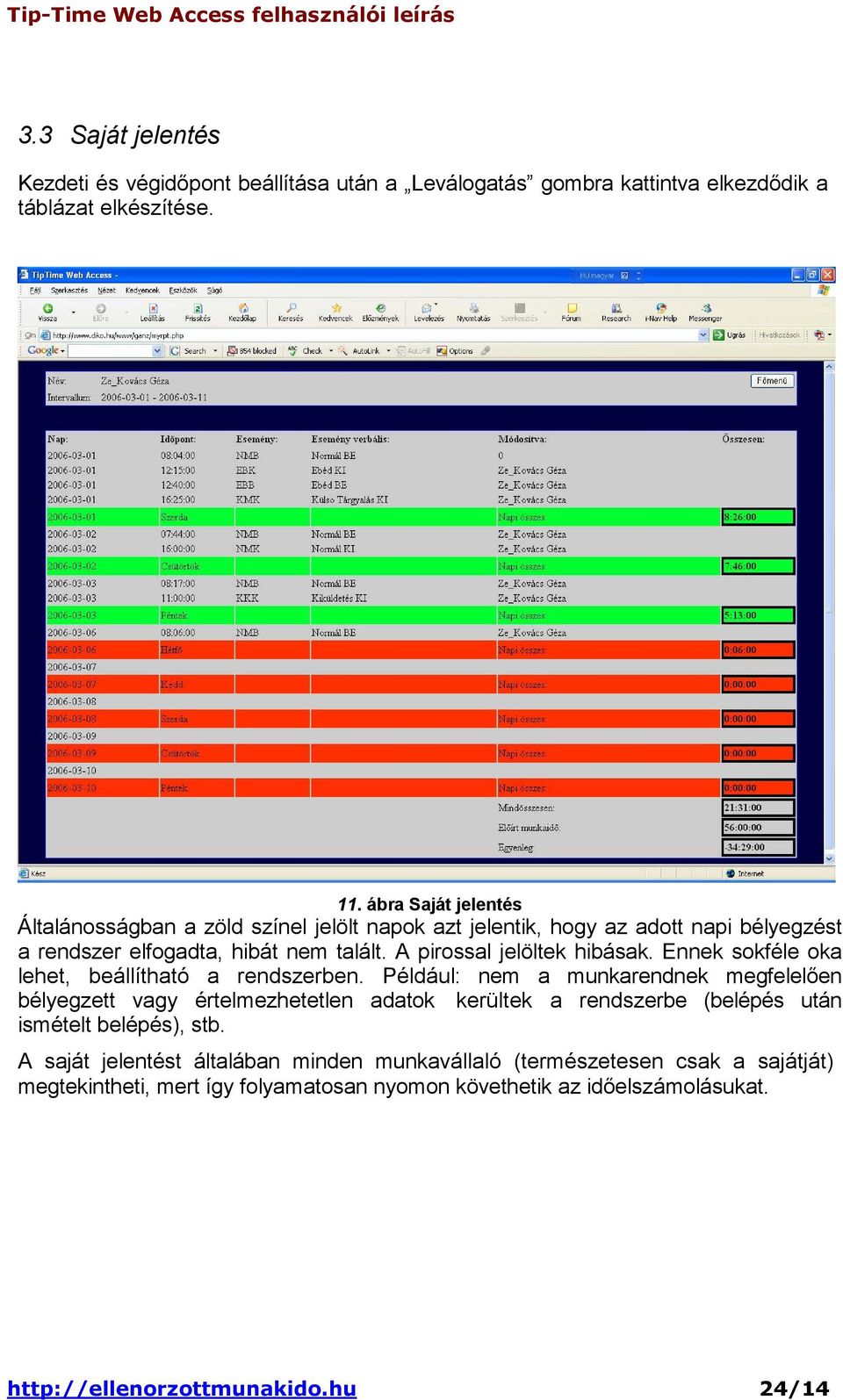 A pirossal jelöltek hibásak. Ennek sokféle oka lehet, beállítható a rendszerben.