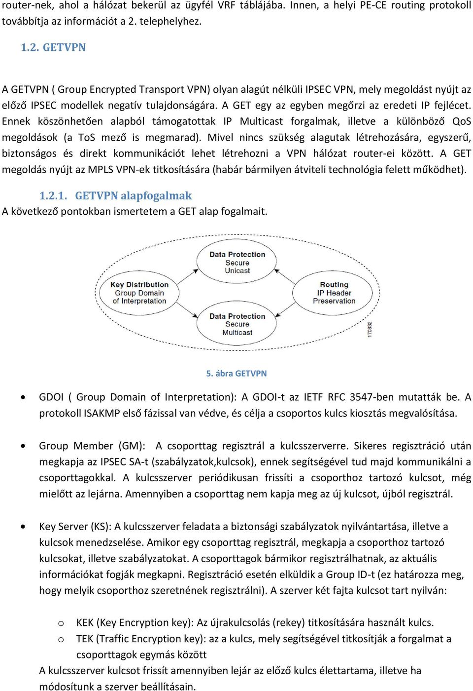 A GET egy az egyben megőrzi az eredeti IP fejlécet. Ennek köszönhetően alapból támogatottak IP Multicast forgalmak, illetve a különböző QoS megoldások (a ToS mező is megmarad).