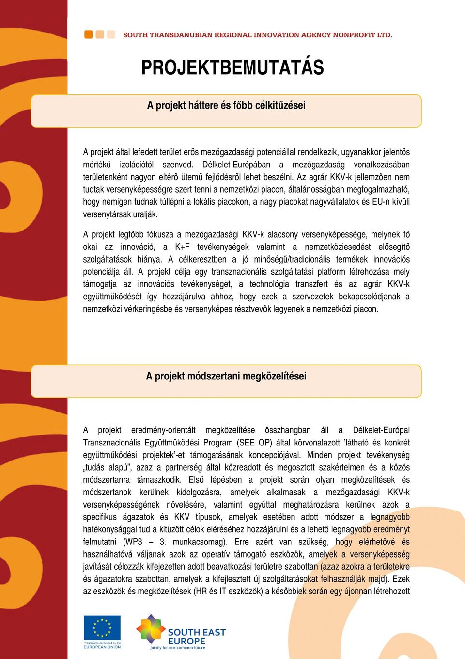 Az agrár KKV-k jellemzően nem tudtak versenyképességre szert tenni a nemzetközi piacon, általánosságban megfogalmazható, hogy nemigen tudnak túllépni a lokális piacokon, a nagy piacokat