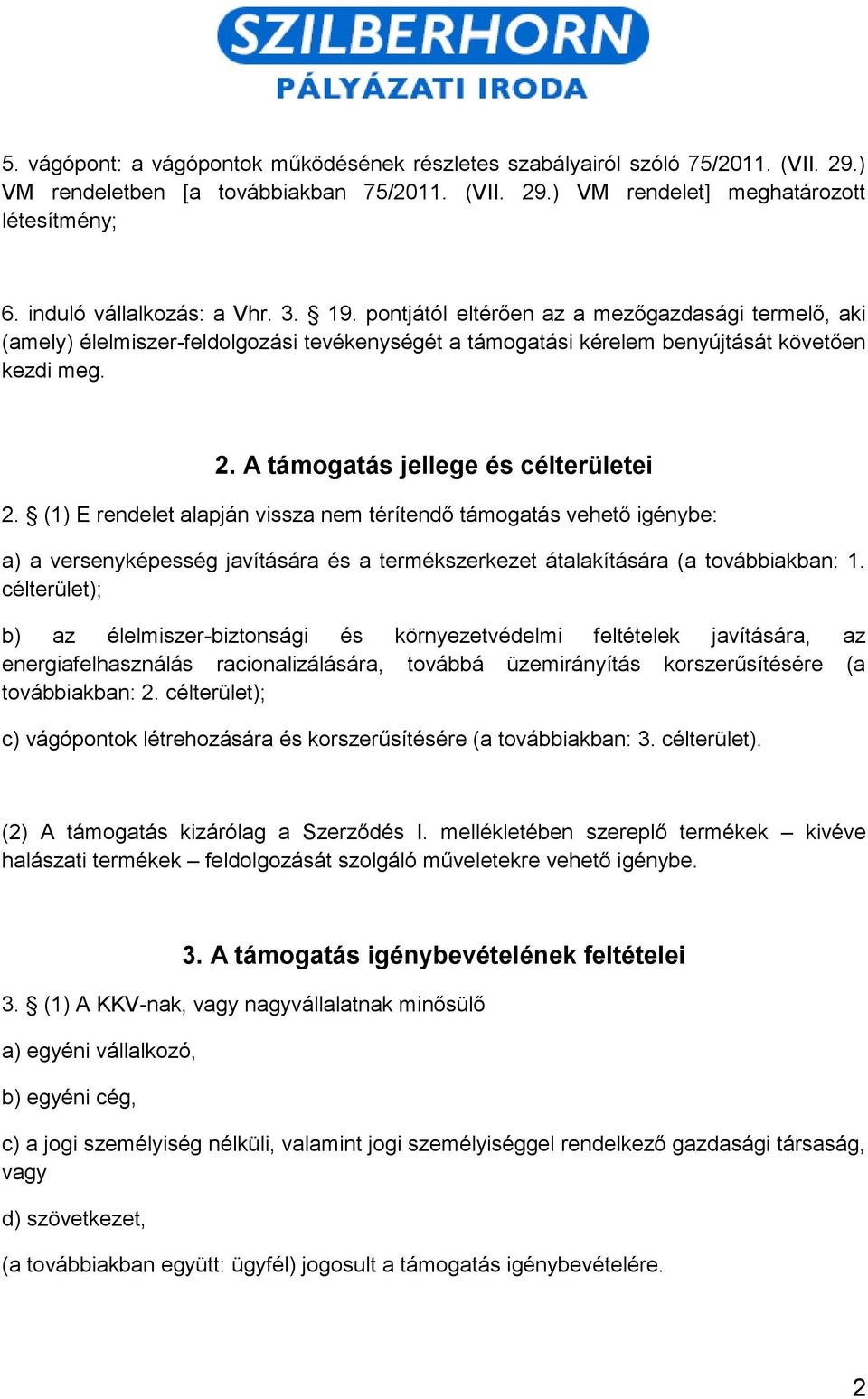 A támogatás jellege és célterületei 2. (1) E rendelet alapján vissza nem térítendő támogatás vehető igénybe: a) a versenyképesség javítására és a termékszerkezet átalakítására (a továbbiakban: 1.