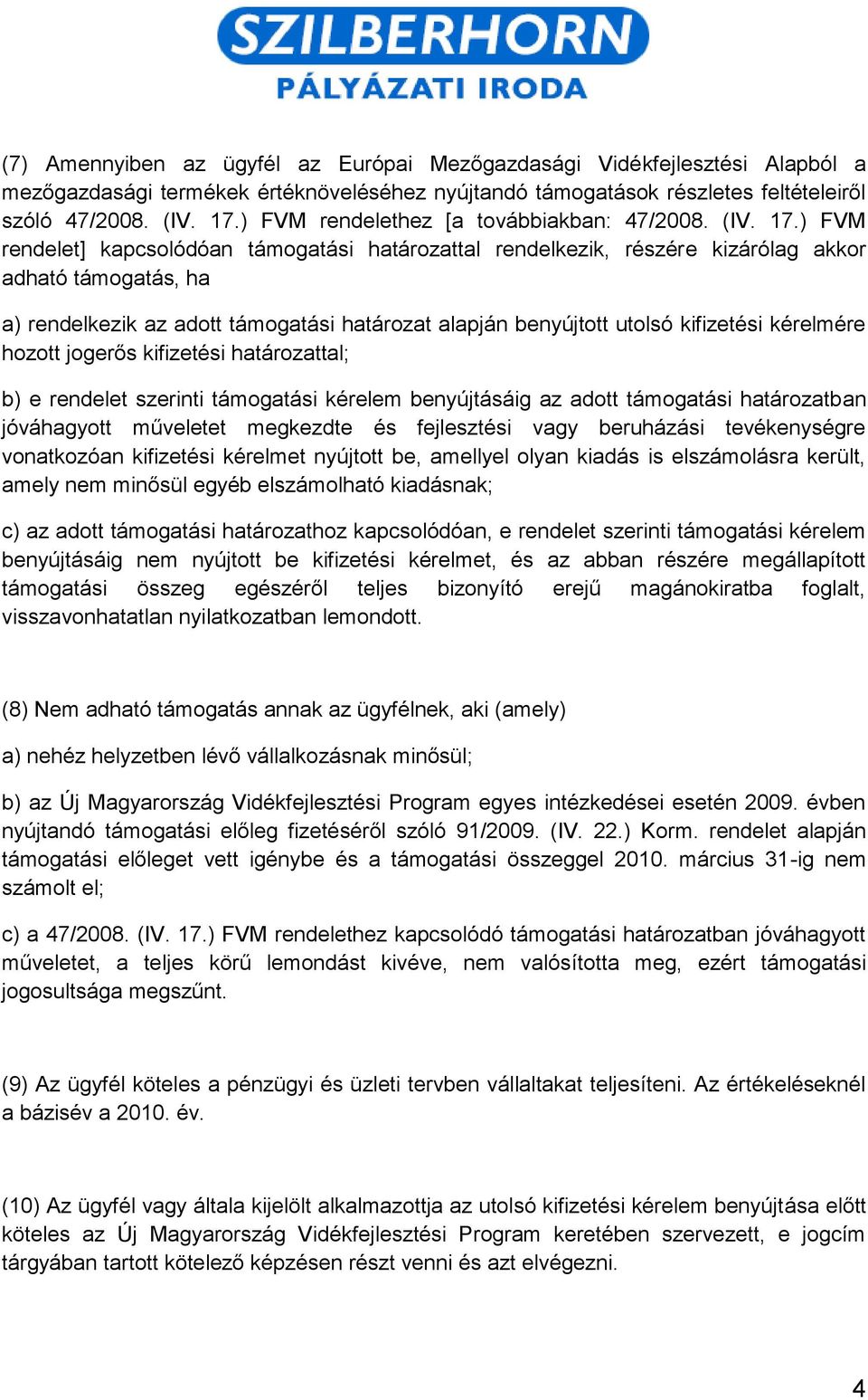 ) FVM rendelet] kapcsolódóan támogatási határozattal rendelkezik, részére kizárólag akkor adható támogatás, ha a) rendelkezik az adott támogatási határozat alapján benyújtott utolsó kifizetési