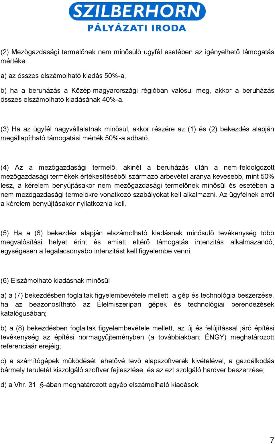 (4) Az a mezőgazdasági termelő, akinél a beruházás után a nem-feldolgozott mezőgazdasági termékek értékesítéséből származó árbevétel aránya kevesebb, mint 50% lesz, a kérelem benyújtásakor nem