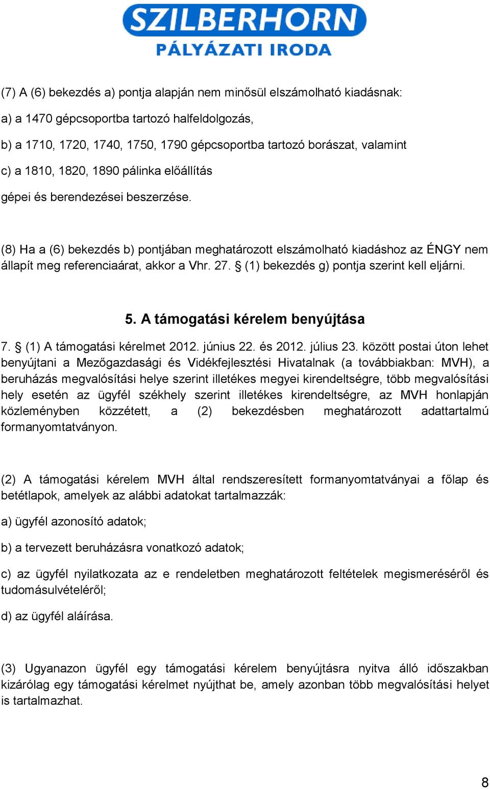 (1) bekezdés g) pontja szerint kell eljárni. 5. A támogatási kérelem benyújtása 7. (1) A támogatási kérelmet 2012. június 22. és 2012. július 23.