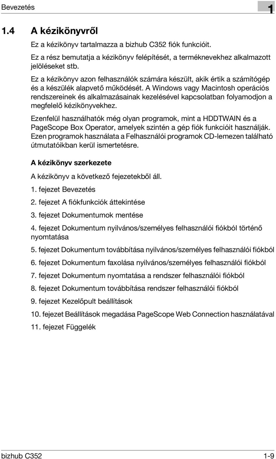 A Windows vagy Macintosh operációs rendszereinek és alkalmazásainak kezelésével kapcsolatban folyamodjon a megfelelő kézikönyvekhez.