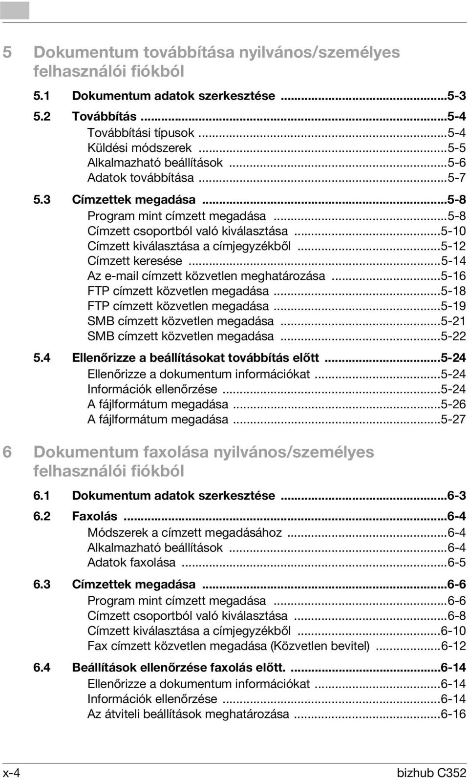 ..5-10 Címzett kiválasztása a címjegyzékből...5-12 Címzett keresése...5-14 Az e-mail címzett közvetlen meghatározása...5-16 FTP címzett közvetlen megadása...5-18 FTP címzett közvetlen megadása.