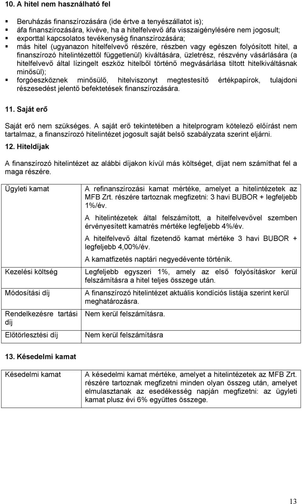 tevékenység finanszírozására; más hitel (ugyanazon hitelfelvevő részére, részben vagy egészen folyósított hitel, a finanszírozó hitelintézettől függetlenül) kiváltására, üzletrész, részvény