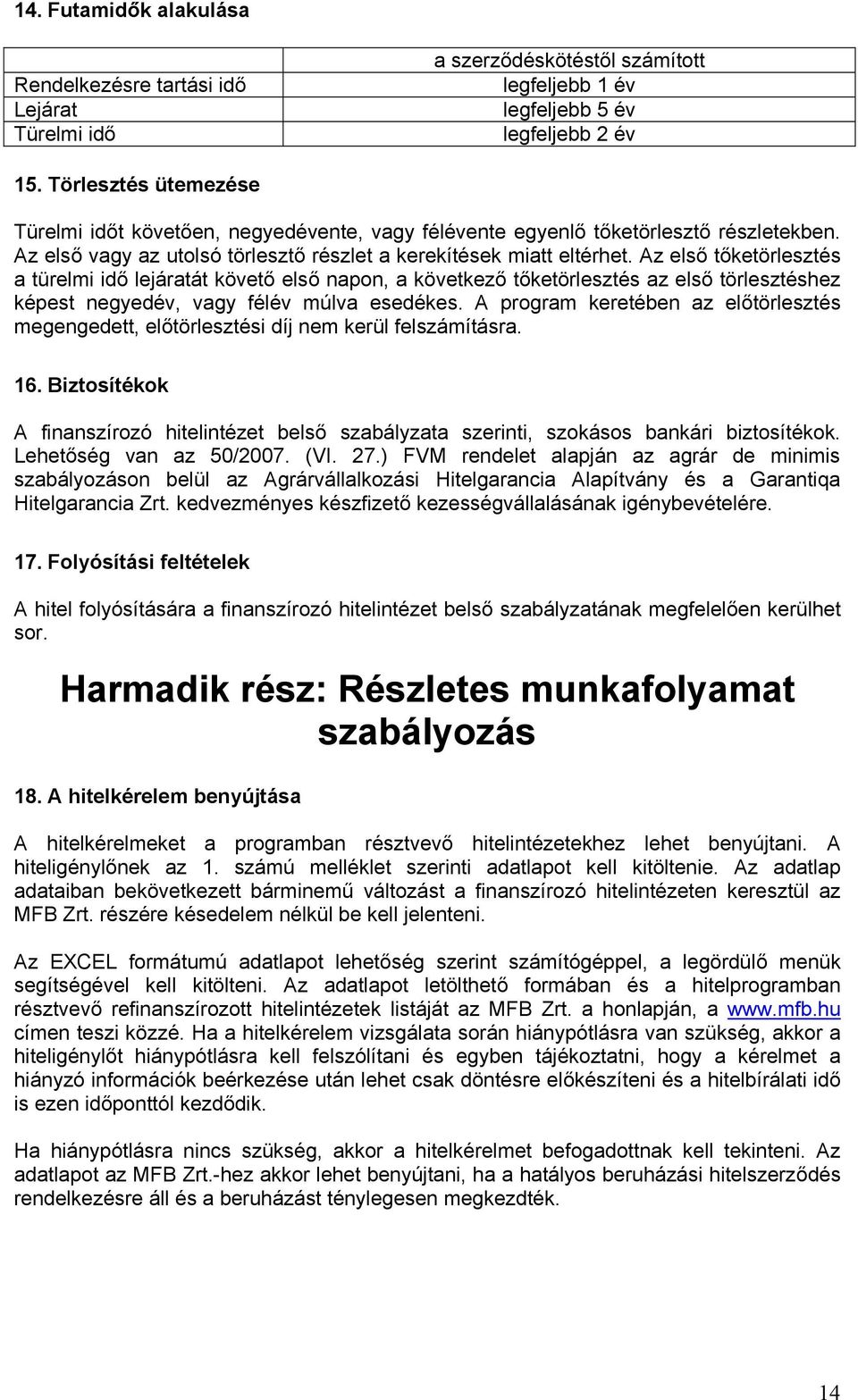 Az első tőketörlesztés a türelmi idő lejáratát követő első napon, a következő tőketörlesztés az első törlesztéshez képest negyedév, vagy félév múlva esedékes.