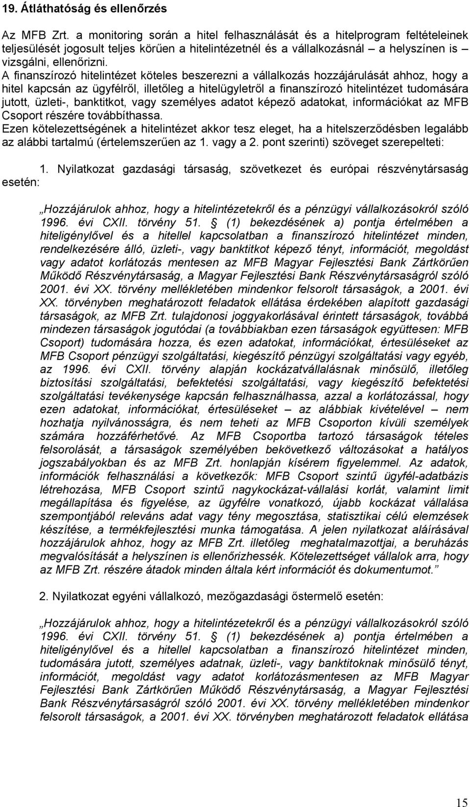 A finanszírozó hitelintézet köteles beszerezni a vállalkozás hozzájárulását ahhoz, hogy a hitel kapcsán az ügyfélről, illetőleg a hitelügyletről a finanszírozó hitelintézet tudomására jutott,