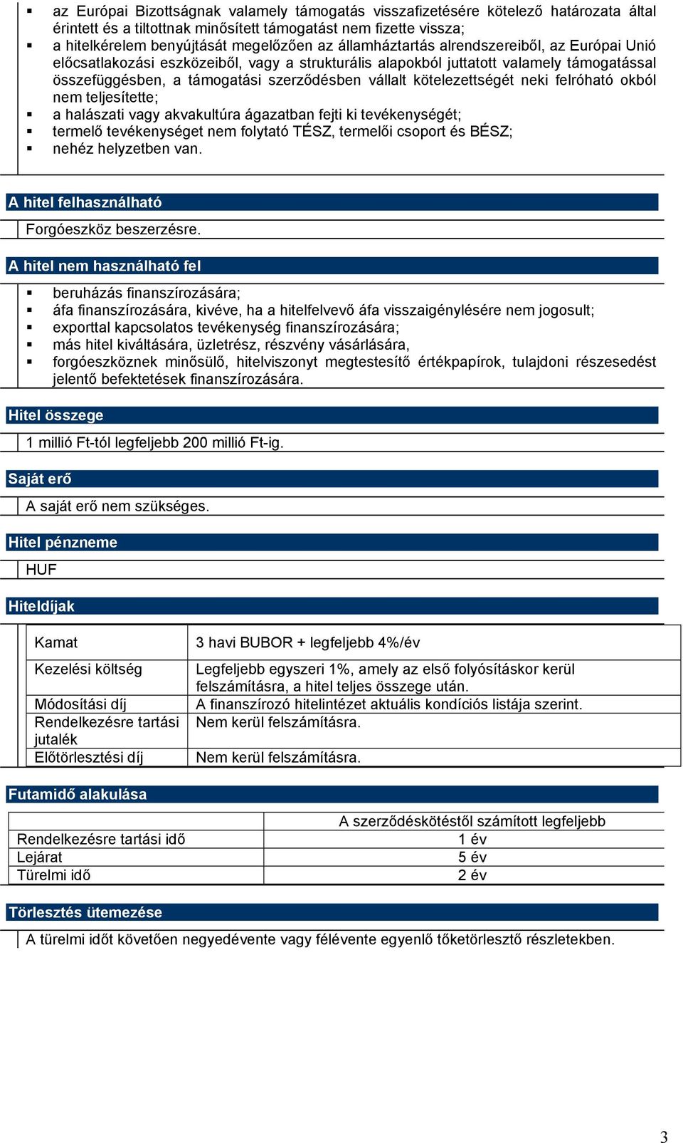 kötelezettségét neki felróható okból nem teljesítette; a halászati vagy akvakultúra ágazatban fejti ki tevékenységét; termelő tevékenységet nem folytató TÉSZ, termelői csoport és BÉSZ; nehéz