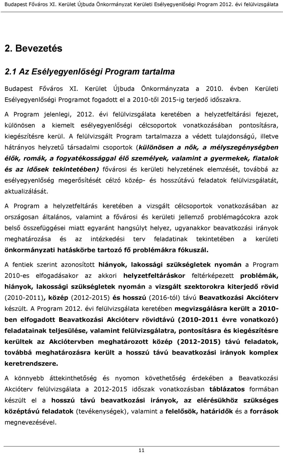 évi felülvizsgálata keretében a helyzetfeltárási fejezet, különösen a kiemelt esélyegyenlőségi célcsoportok vonatkozásában pontosításra, kiegészítésre kerül.