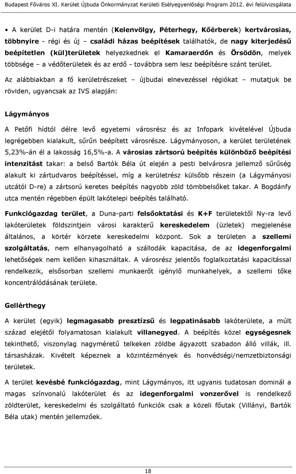 Az alábbiakban a fő kerületrészeket újbudai elnevezéssel régiókat mutatjuk be röviden, ugyancsak az IVS alapján: Lágymányos A Petőfi hídtól délre levő egyetemi városrész és az Infopark kivételével