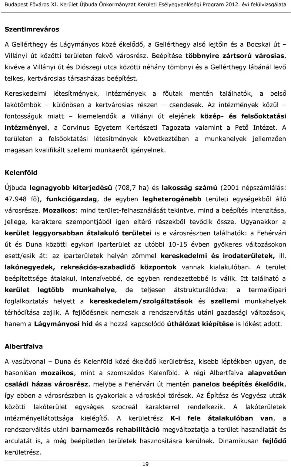 Kereskedelmi létesítmények, intézmények a főutak mentén találhatók, a belső lakótömbök különösen a kertvárosias részen csendesek.