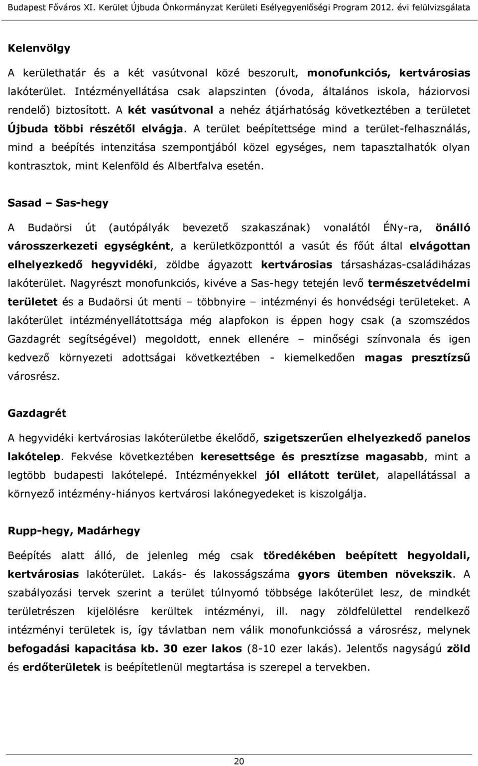 A terület beépítettsége mind a terület-felhasználás, mind a beépítés intenzitása szempontjából közel egységes, nem tapasztalhatók olyan kontrasztok, mint Kelenföld és Albertfalva esetén.
