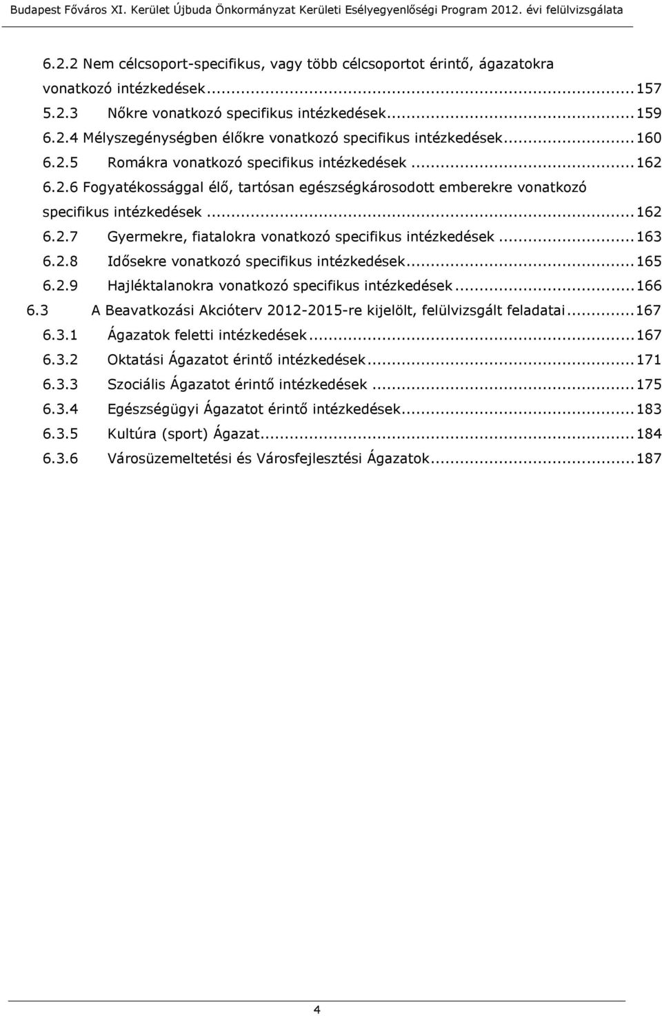 .. 163 6.2.8 Idősekre vonatkozó specifikus intézkedések... 165 6.2.9 Hajléktalanokra vonatkozó specifikus intézkedések... 166 6.