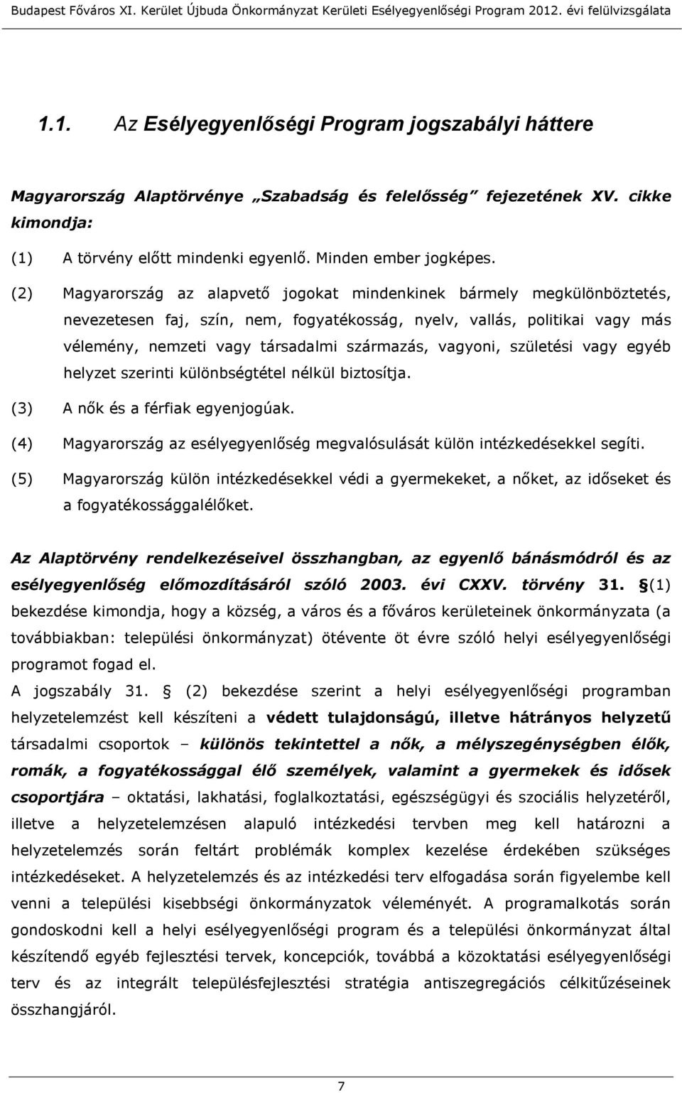 vagyoni, születési vagy egyéb helyzet szerinti különbségtétel nélkül biztosítja. (3) A nők és a férfiak egyenjogúak. (4) Magyarország az esélyegyenlőség megvalósulását külön intézkedésekkel segíti.