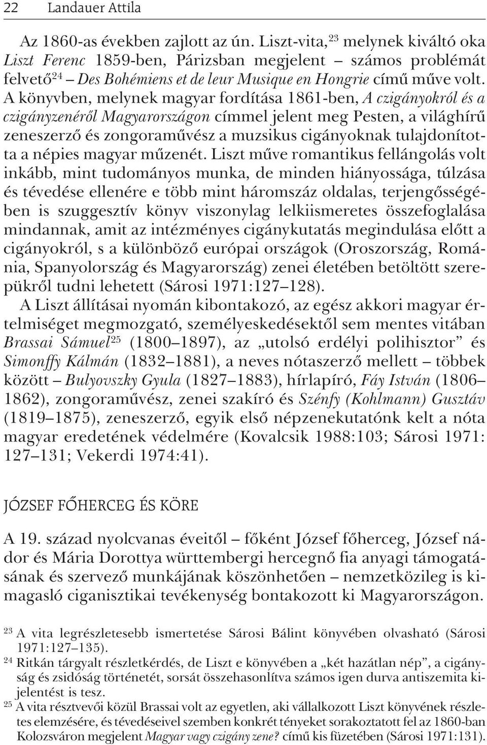 A könyvben, melynek magyar fordítása 1861-ben, A czigányokról és a czigányzenérõl Magyarországon címmel jelent meg Pesten, a világhírû zeneszerzõ és zongoramûvész a muzsikus cigányoknak