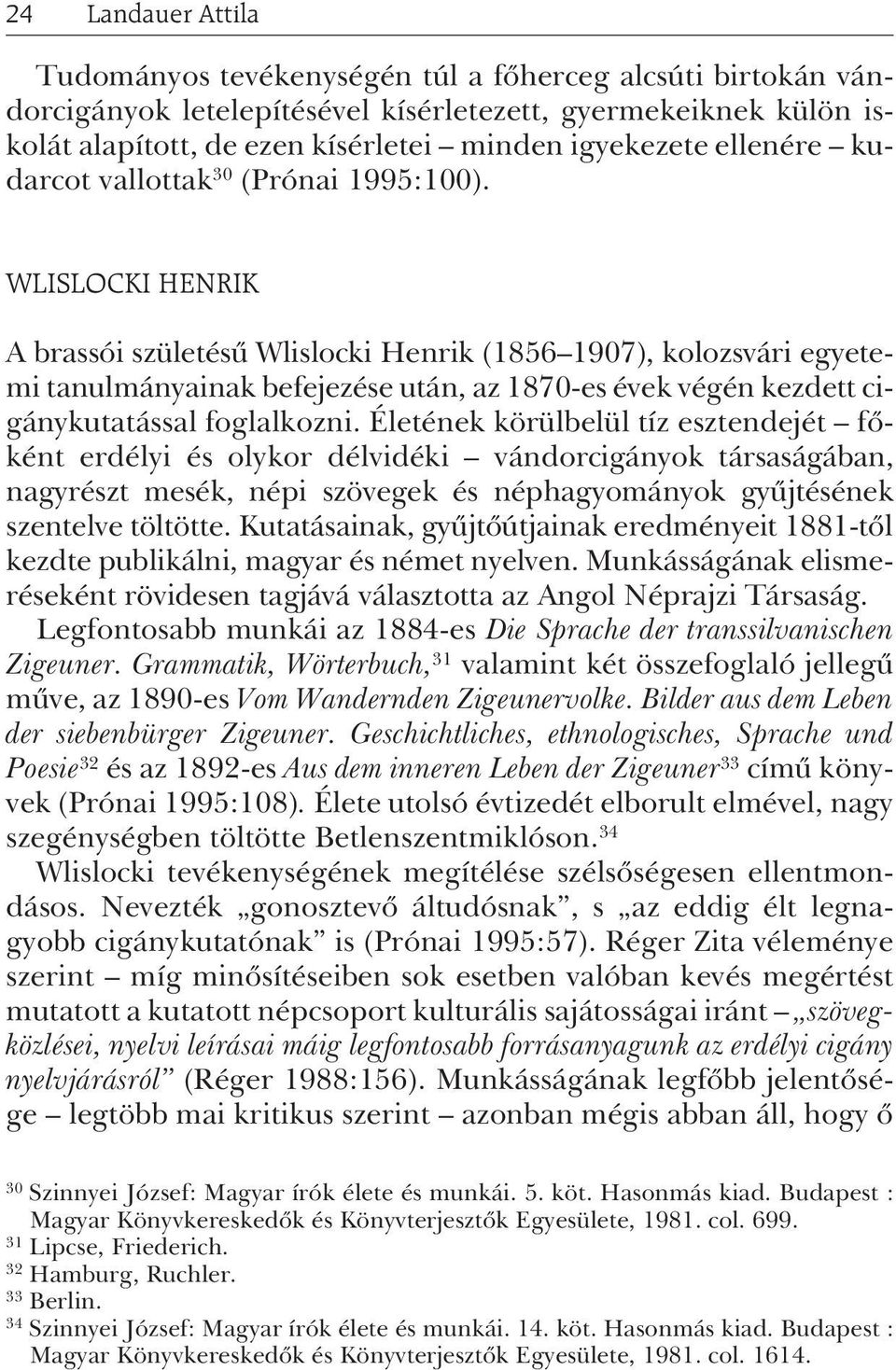 WLISLOCKI HENRIK A brassói születésû Wlislocki Henrik (1856 1907), kolozsvári egyetemi tanulmányainak befejezése után, az 1870-es évek végén kezdett cigánykutatással foglalkozni.