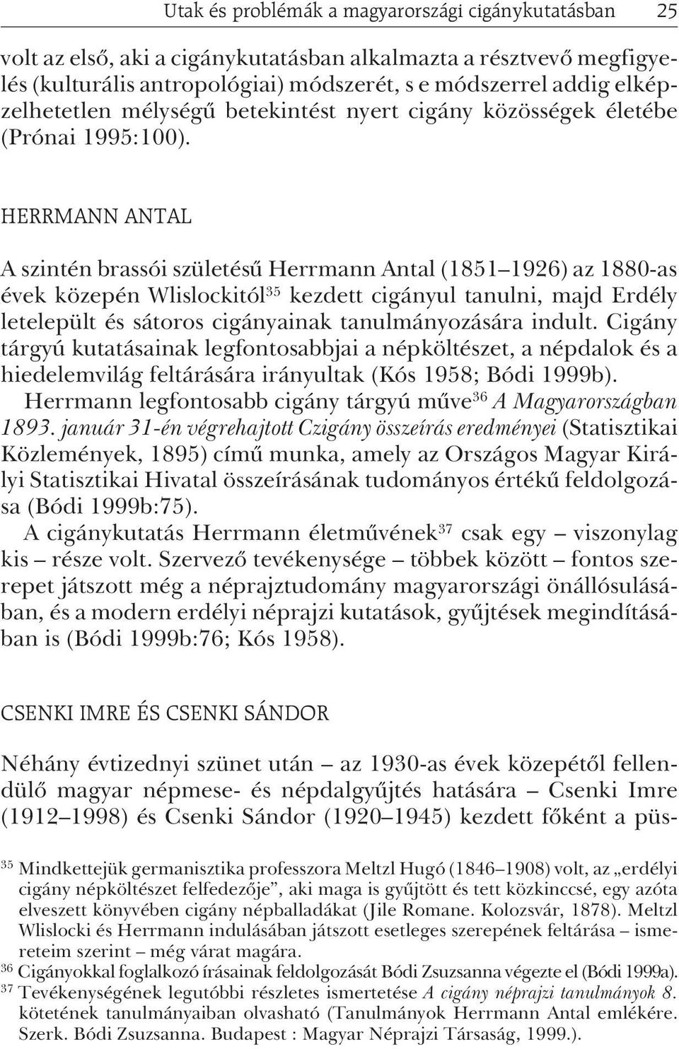 HERRMANN ANTAL A szintén brassói születésû Herrmann Antal (1851 1926) az 1880-as évek közepén Wlislockitól 35 kezdett cigányul tanulni, majd Erdély letelepült és sátoros cigányainak tanulmányozására