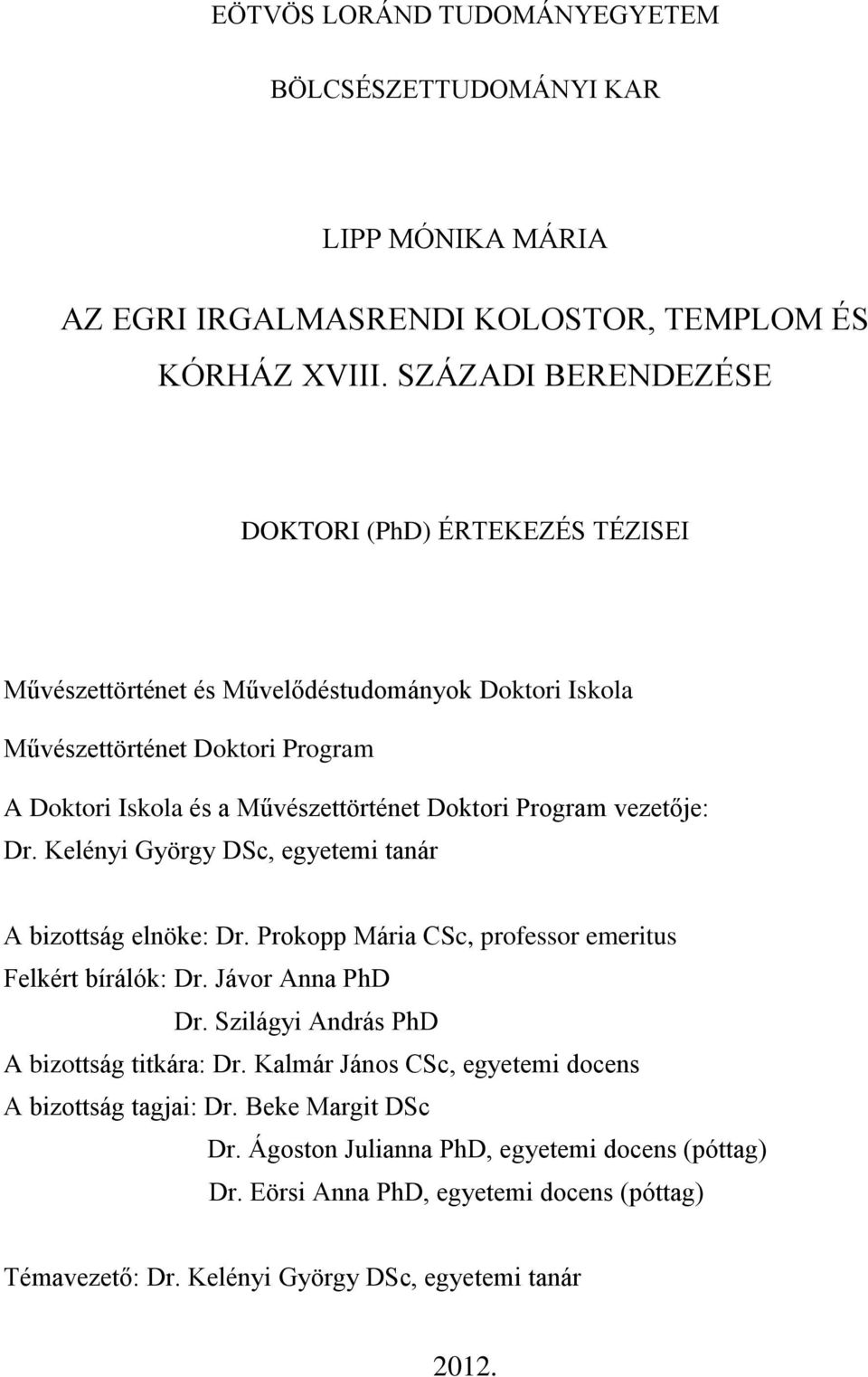 Program vezetője: Dr. Kelényi György DSc, egyetemi tanár A bizottság elnöke: Dr. Prokopp Mária CSc, professor emeritus Felkért bírálók: Dr. Jávor Anna PhD Dr.