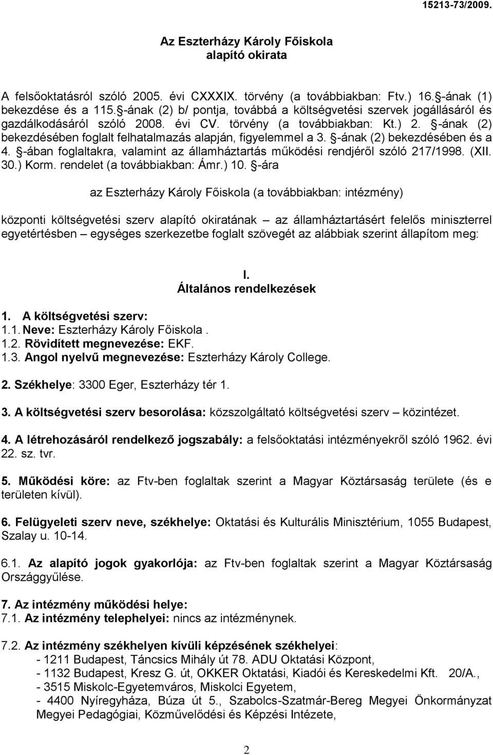 -ának (2) bekezdésében foglalt felhatalmazás alapján, figyelemmel a 3. -ának (2) bekezdésében és a 4. -ában foglaltakra, valamint az államháztartás működési rendjéről szóló 217/1998. (XII. 30.) Korm.