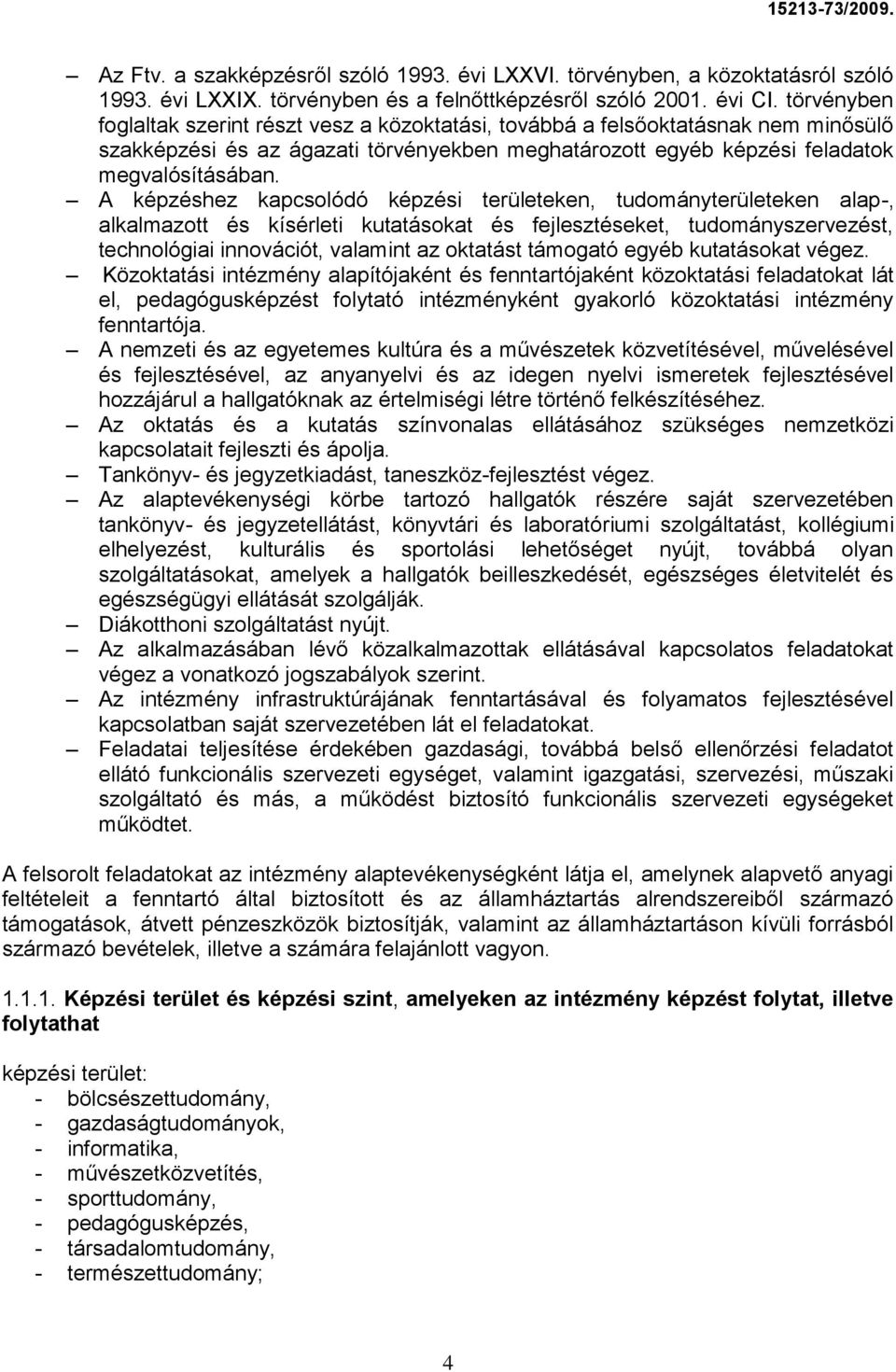 A képzéshez kapcsolódó képzési területeken, tudományterületeken alap-, alkalmazott és kísérleti kutatásokat és fejlesztéseket, tudományszervezést, technológiai innovációt, valamint az oktatást