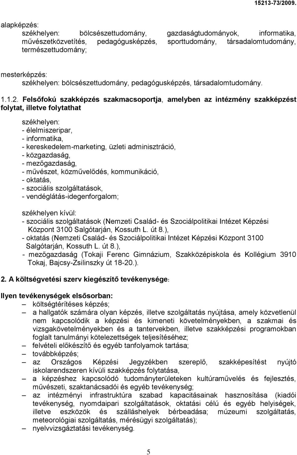 Felsőfokú szakképzés szakmacsoportja, amelyben az intézmény szakképzést folytat, illetve folytathat székhelyen: - élelmiszeripar, - informatika, - kereskedelem-marketing, üzleti adminisztráció, -