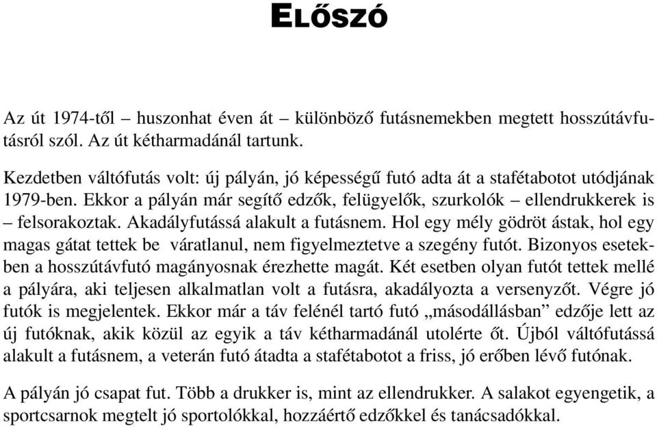 Akadályfutássá alakult a futásnem. Hol egy mély gödröt ástak, hol egy magas gátat tettek be váratlanul, nem figyelmeztetve a szegény futót.