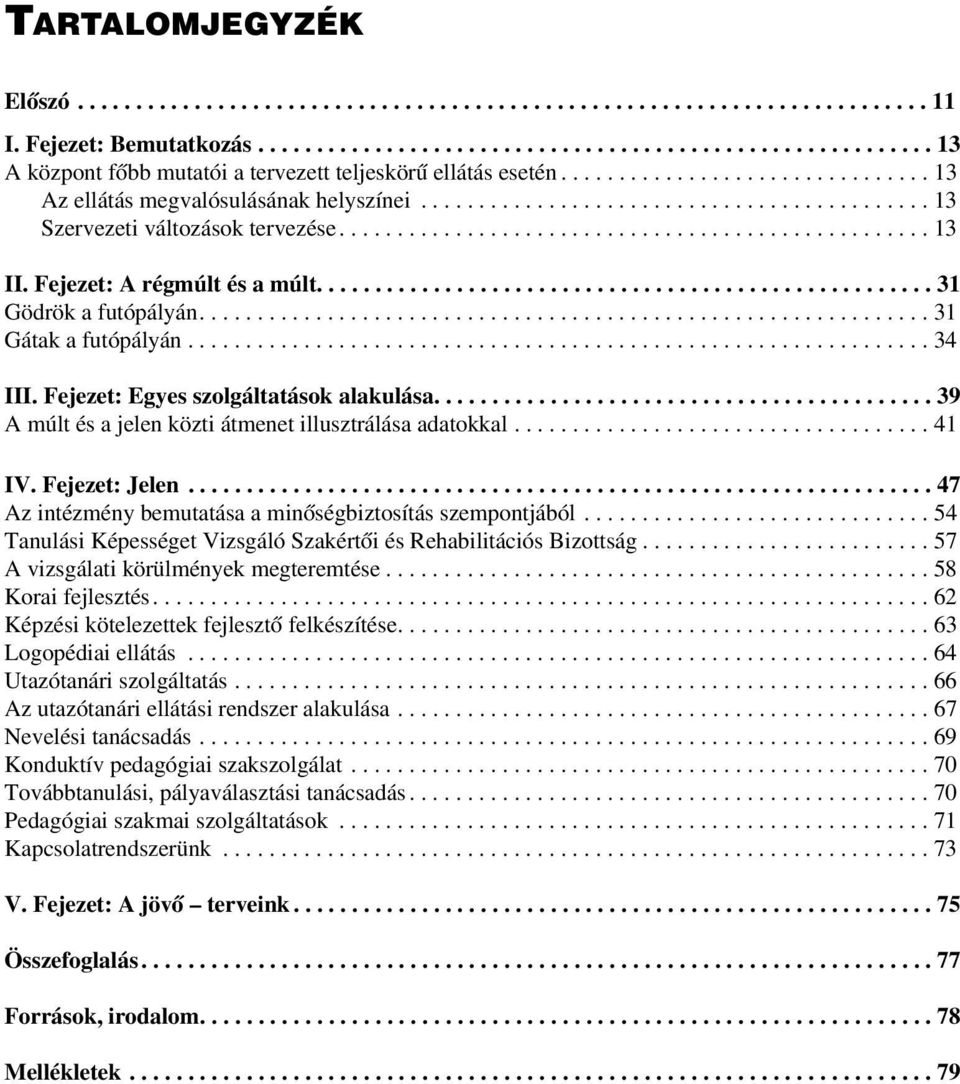 Fejezet: A régmúlt és a múlt..................................................... 31 Gödrök a futópályán............................................................... 31 Gátak a futópályán................................................................ 34 III.