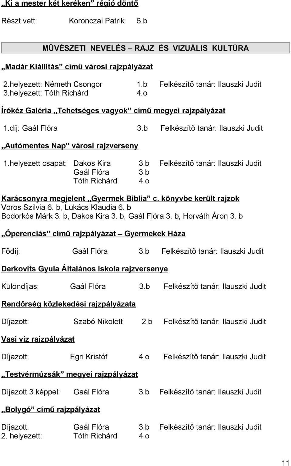 b Felkészítő tanár: Ilauszki Judit Autómentes Nap városi rajzverseny 1.helyezett csapat: Dakos Kira 3.b Felkészítő tanár: Ilauszki Judit Gaál Flóra 3.b Tóth Richárd 4.