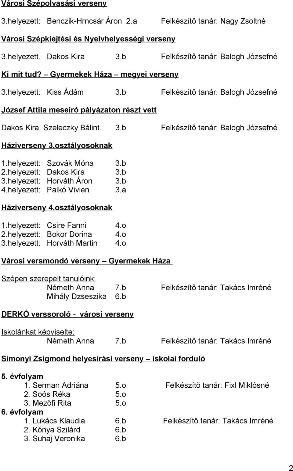 b Felkészítő tanár: Balogh Józsefné József Attila meseíró pályázaton részt vett Dakos Kira, Szeleczky Bálint 3.b Felkészítő tanár: Balogh Józsefné Háziverseny 3.osztályosoknak 1.