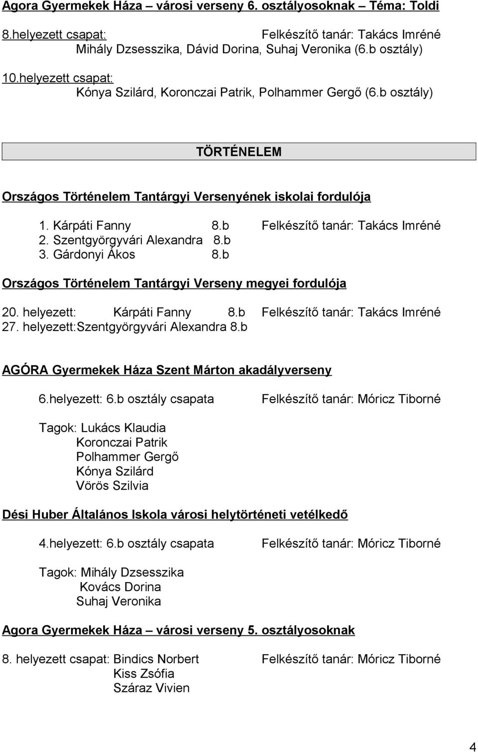 b Felkészítő tanár: Takács Imréné 2. Szentgyörgyvári Alexandra 8.b 3. Gárdonyi Ákos 8.b Országos Történelem Tantárgyi Verseny megyei fordulója 20. helyezett: Kárpáti Fanny 8.