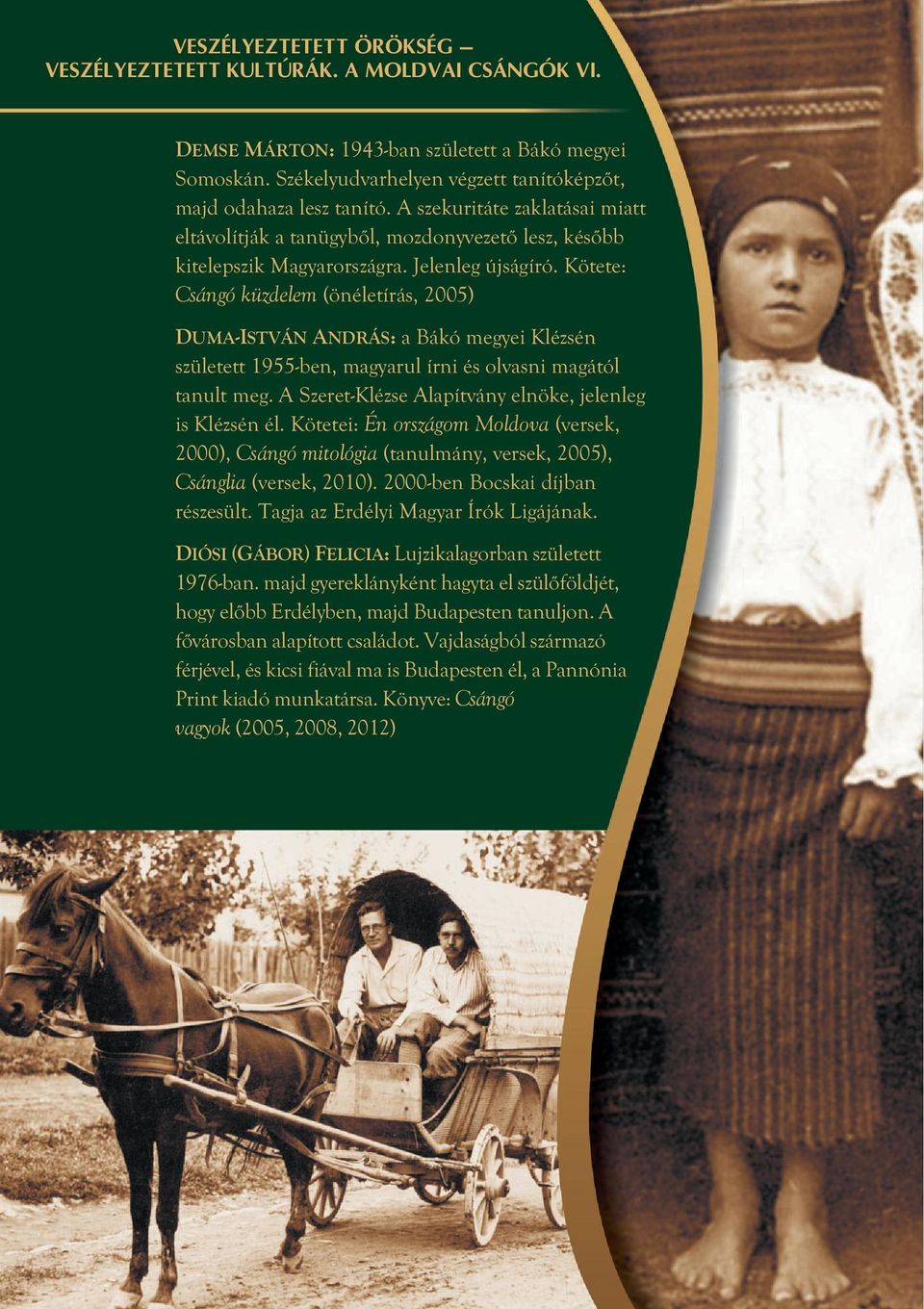 Kötete: Csángó küzdelem (önéletírás, 2005) DUMA-ISTVÁN ANDRÁS: a Bákó megyei Klézsén született 1955-ben, magyarul írni és olvasni magától tanult meg.