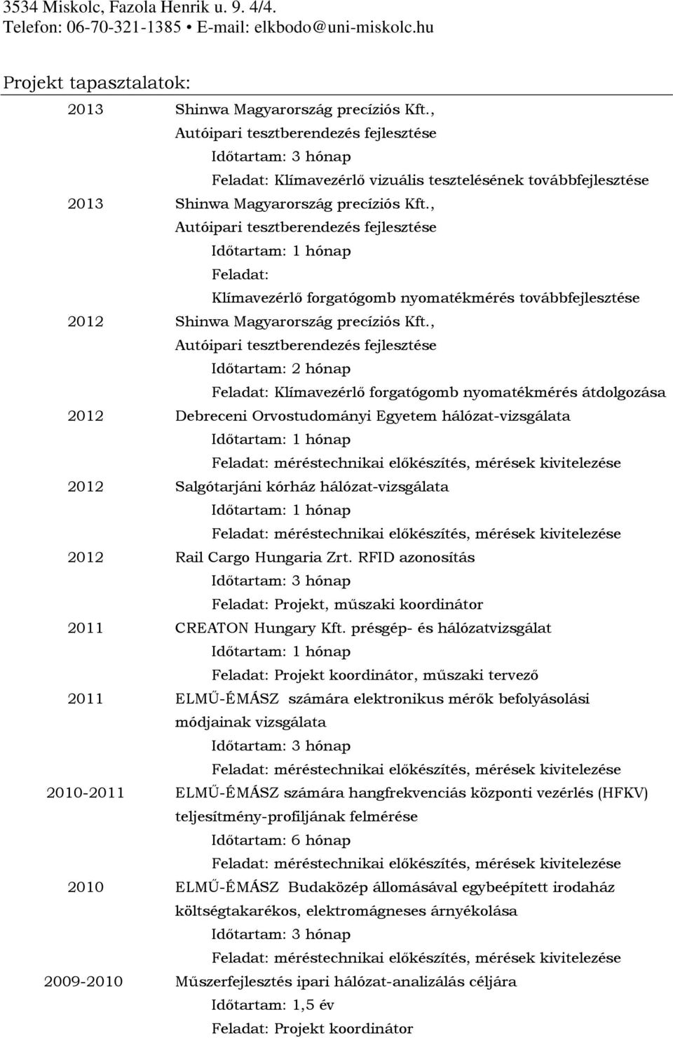 , Autóipari tesztberendezés fejlesztése Feladat: Klímavezérlő forgatógomb nyomatékmérés továbbfejlesztése 2012 Shinwa Magyarország precíziós Kft.