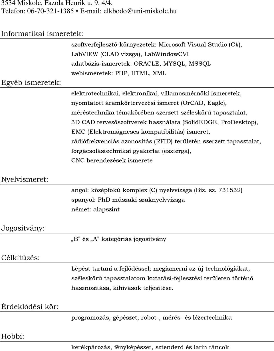 tervezőszoftverek használata (SolidEDGE, ProDesktop), EMC (Elektromágneses kompatibilitás) ismeret, rádiófrekvenciás azonosítás (RFID) területén szerzett tapasztalat, forgácsolástechnikai gyakorlat