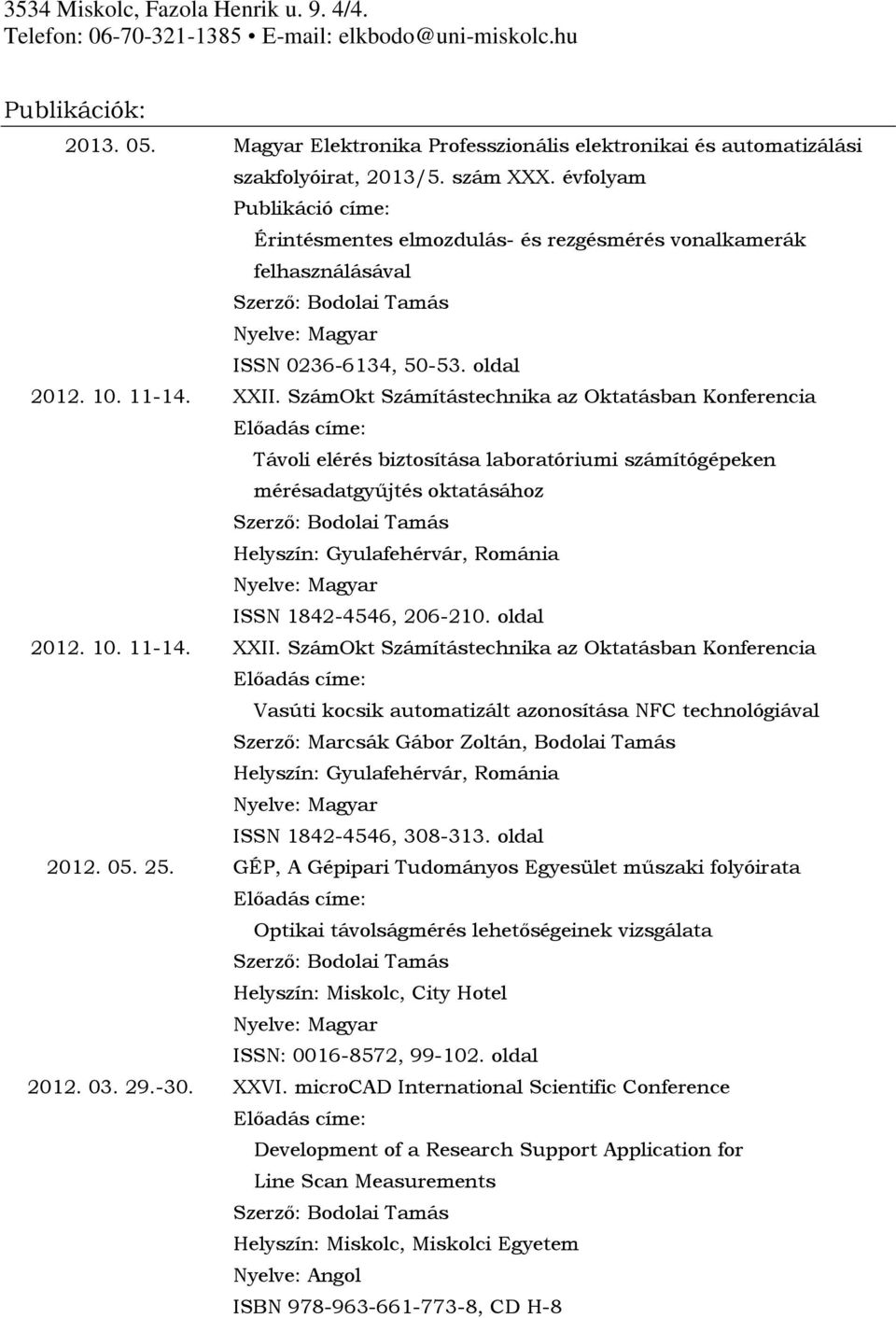 SzámOkt Számítástechnika az Oktatásban Konferencia Távoli elérés biztosítása laboratóriumi számítógépeken mérésadatgyűjtés oktatásához Helyszín: Gyulafehérvár, Románia ISSN 1842-4546, 206-210.