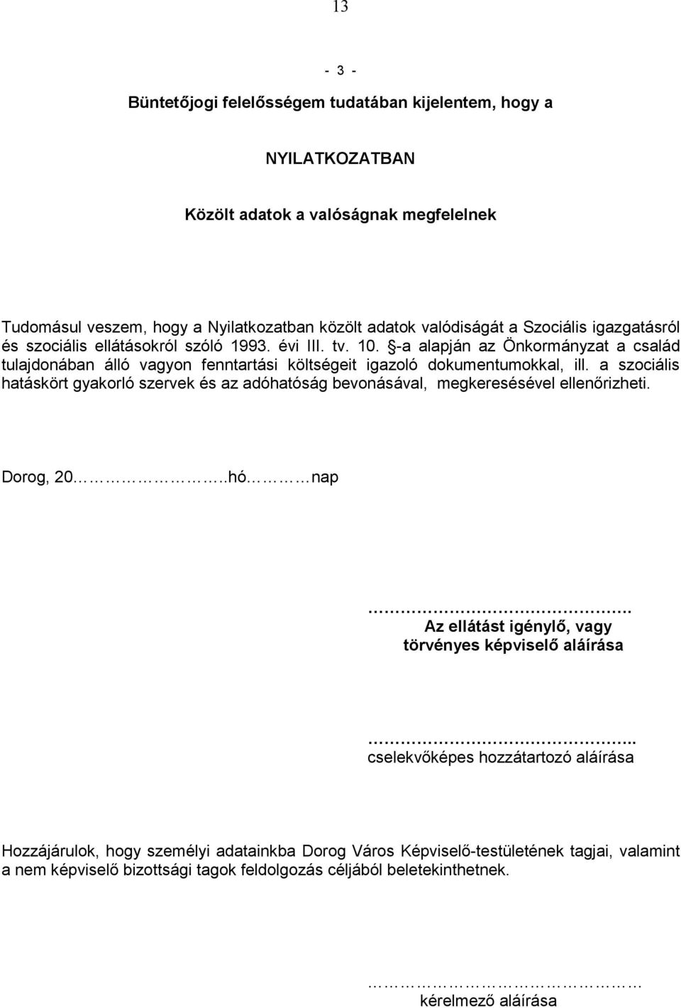 a szociális hatáskört gyakorló szervek és az adóhatóság bevonásával, megkeresésével ellenőrizheti. Dorog, 20..hó nap. Az ellátást igénylő, vagy törvényes képviselő aláírása.